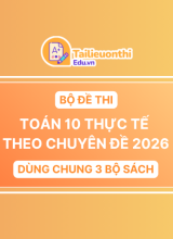 Bài tập Toán Thực Tế theo chuyên đề Toán 10 năm 2026 (Dùng chung 3 bộ sách)